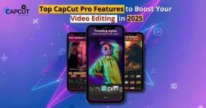 Top CapCut Pro Features in 2025
